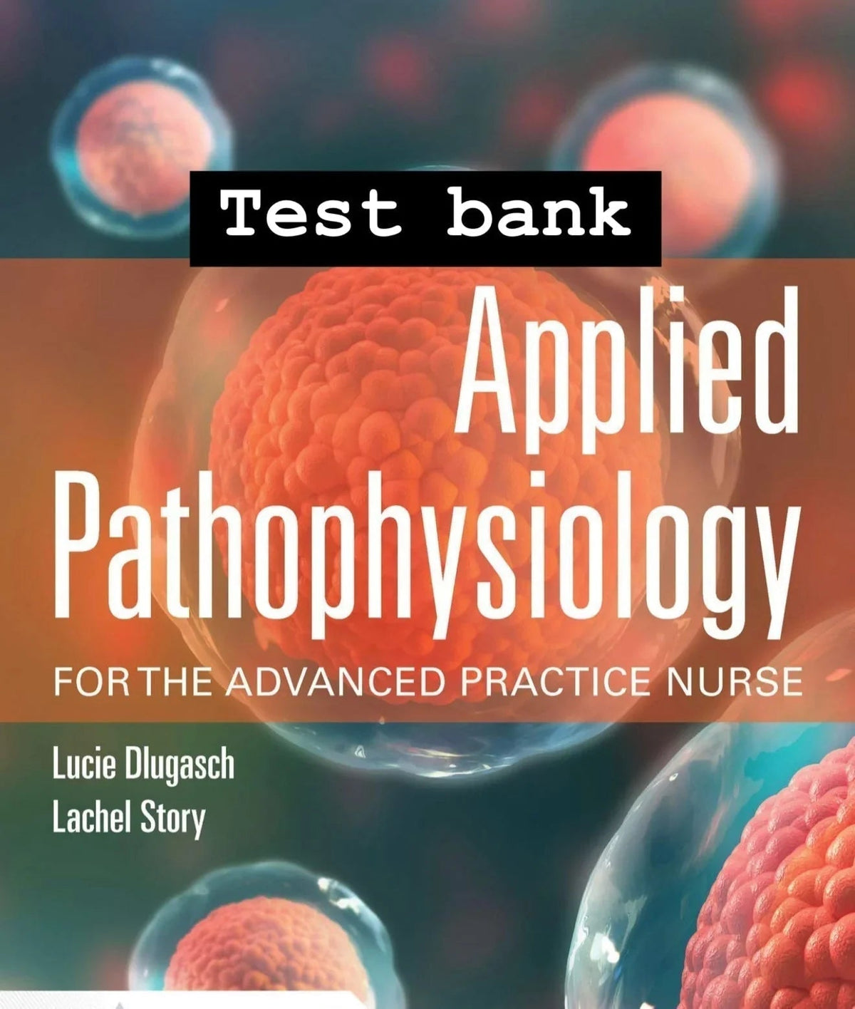 Test Bank Applied Pathophysiology for the Advanced Practice Nurse, 1st Edition by Dlugasch & Story