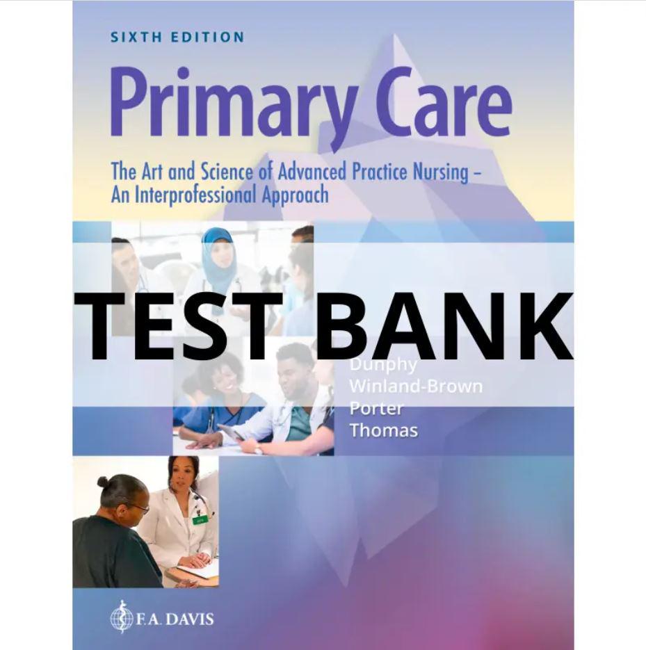 Test Bank Primary Care: The Art and Science of Advanced Practice Nursing – An Interprofessional Approach, 6th Edition by Debera J. Dunphy
